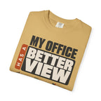 My Office Has A Better View - T-Shirt