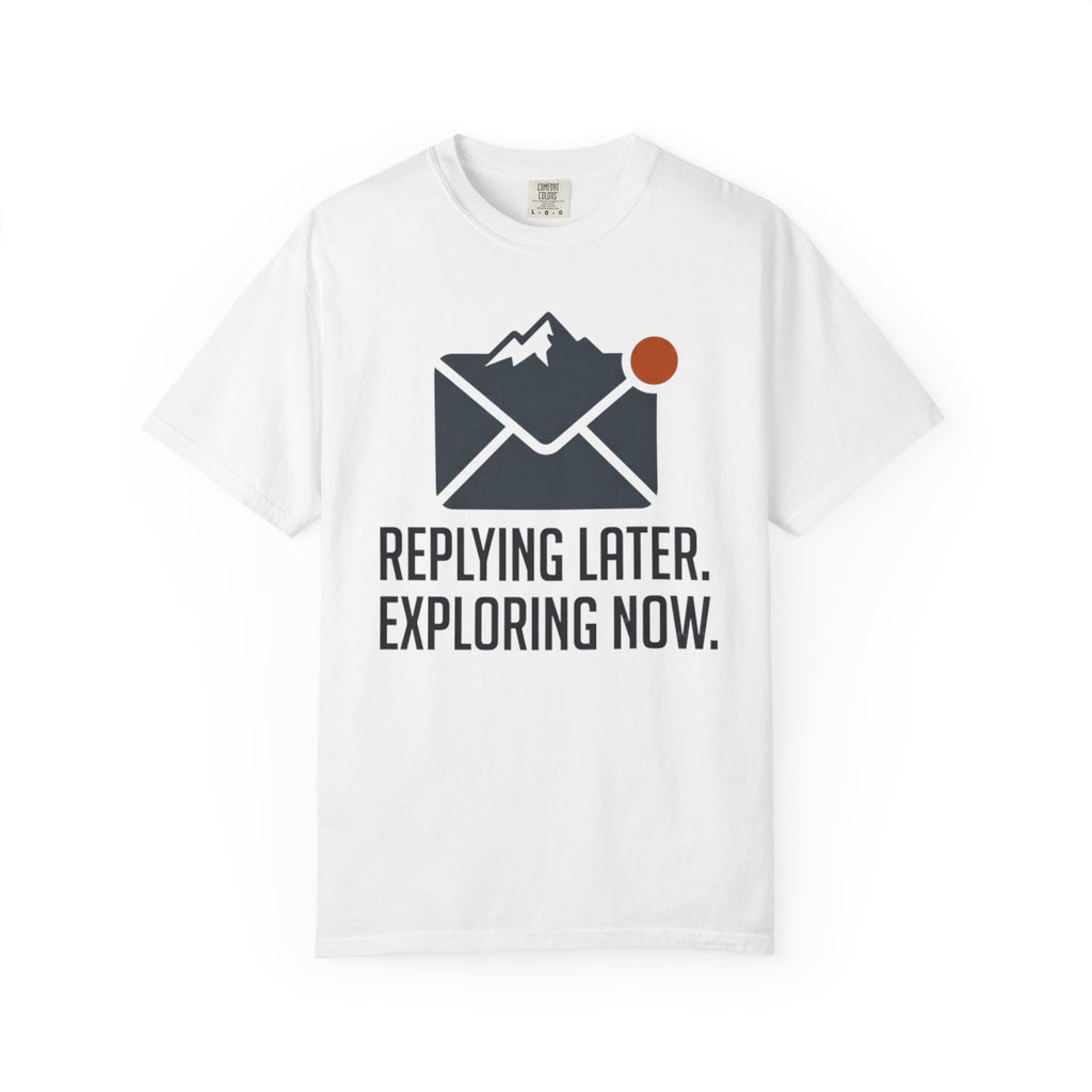 Replying Later Exploring Now - T-Shirt