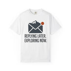 Replying Later Exploring Now - T-Shirt