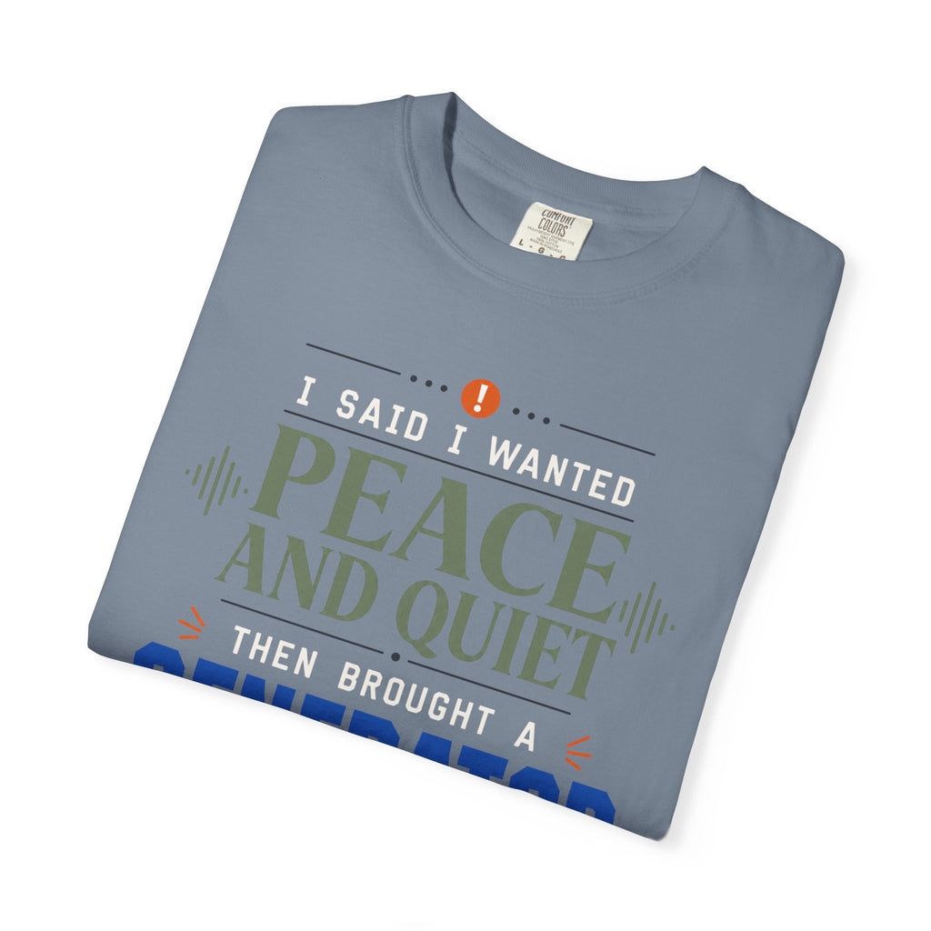I Said I Wanted Peace And Quiet Then Brought A Generator - T-Shirt