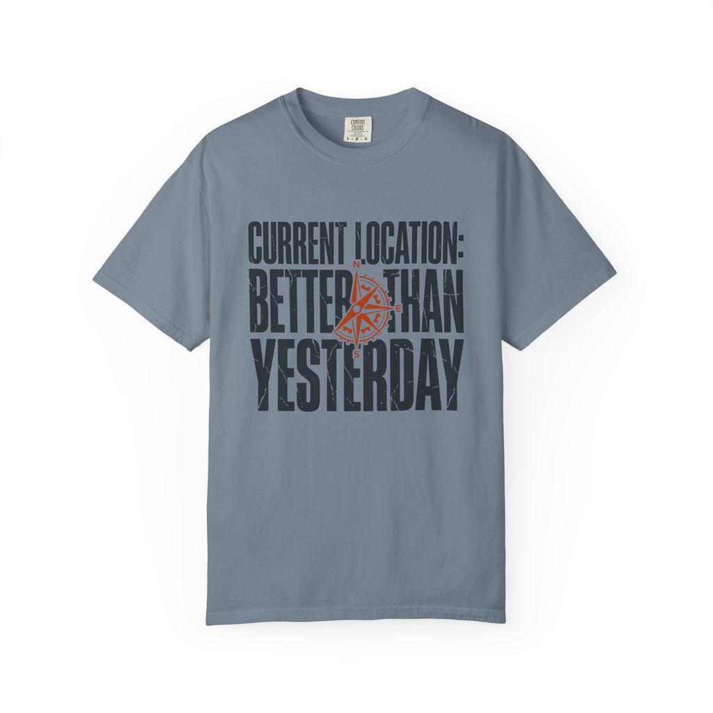 Current Location Better Than Yesterday - T-Shirt