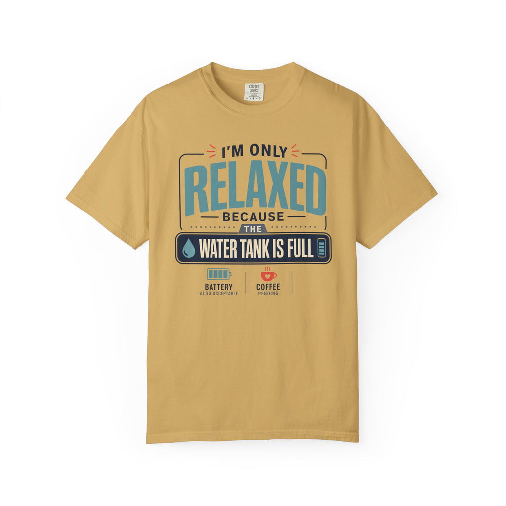 I'm Only Relaxed Because The Water Tank Is Full - T-Shirt