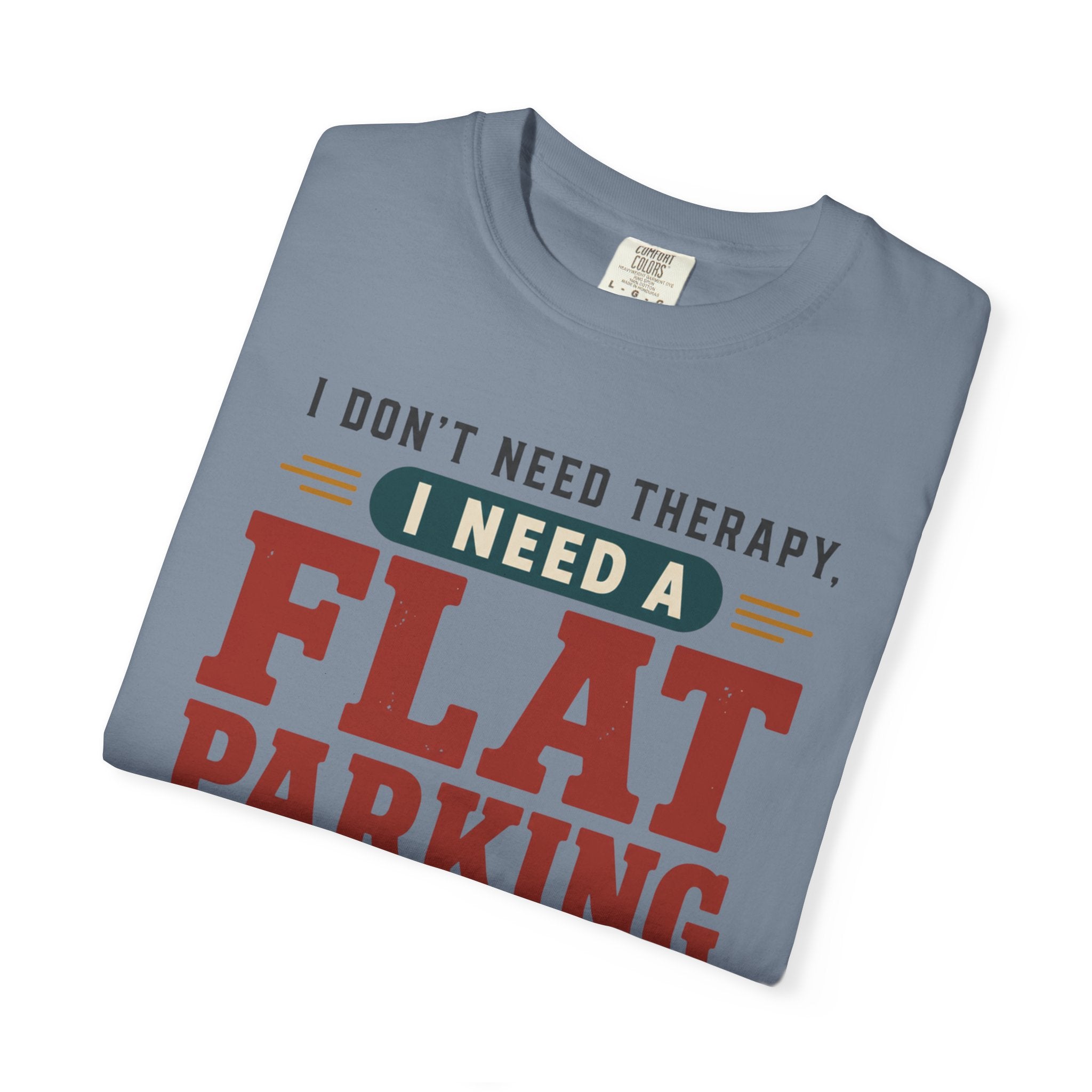 I Don't Need Therapy I Need A Flat Parking Spot - T-Shirt