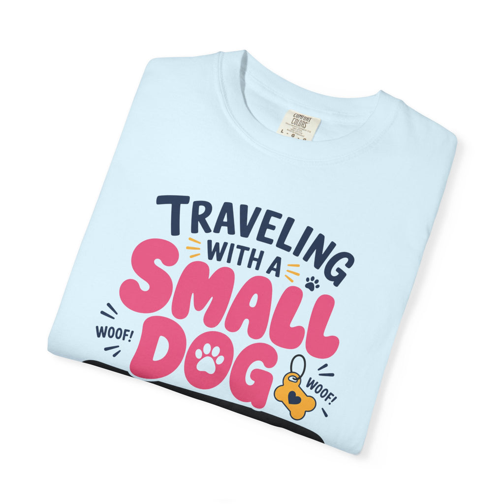 Traveling With A Small Dog Big Opinions - T-Shirt