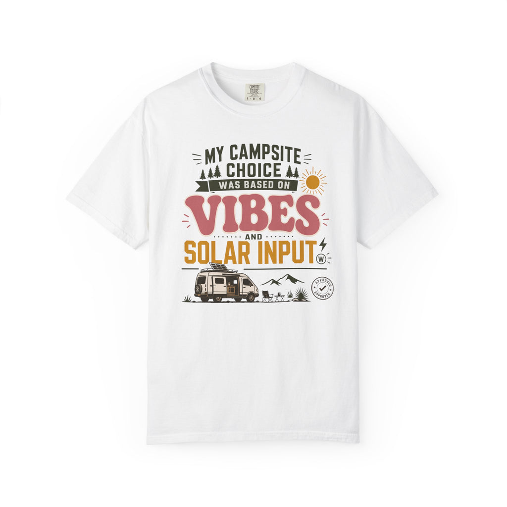 My Campsite Choice Was Based On Vibes And Solar Input - T-Shirt