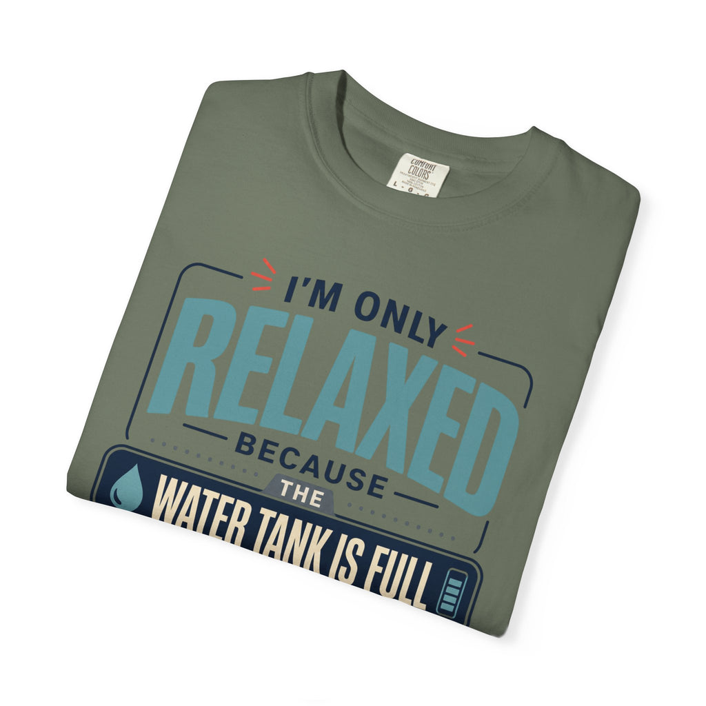 I'm Only Relaxed Because The Water Tank Is Full - T-Shirt