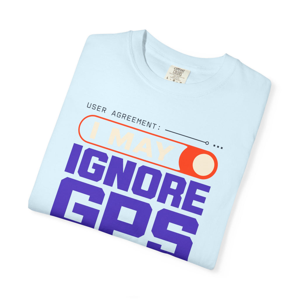User Agreement I May Ignore Gps - T-Shirt