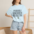 Probably Somewhere Interesting - T-Shirt