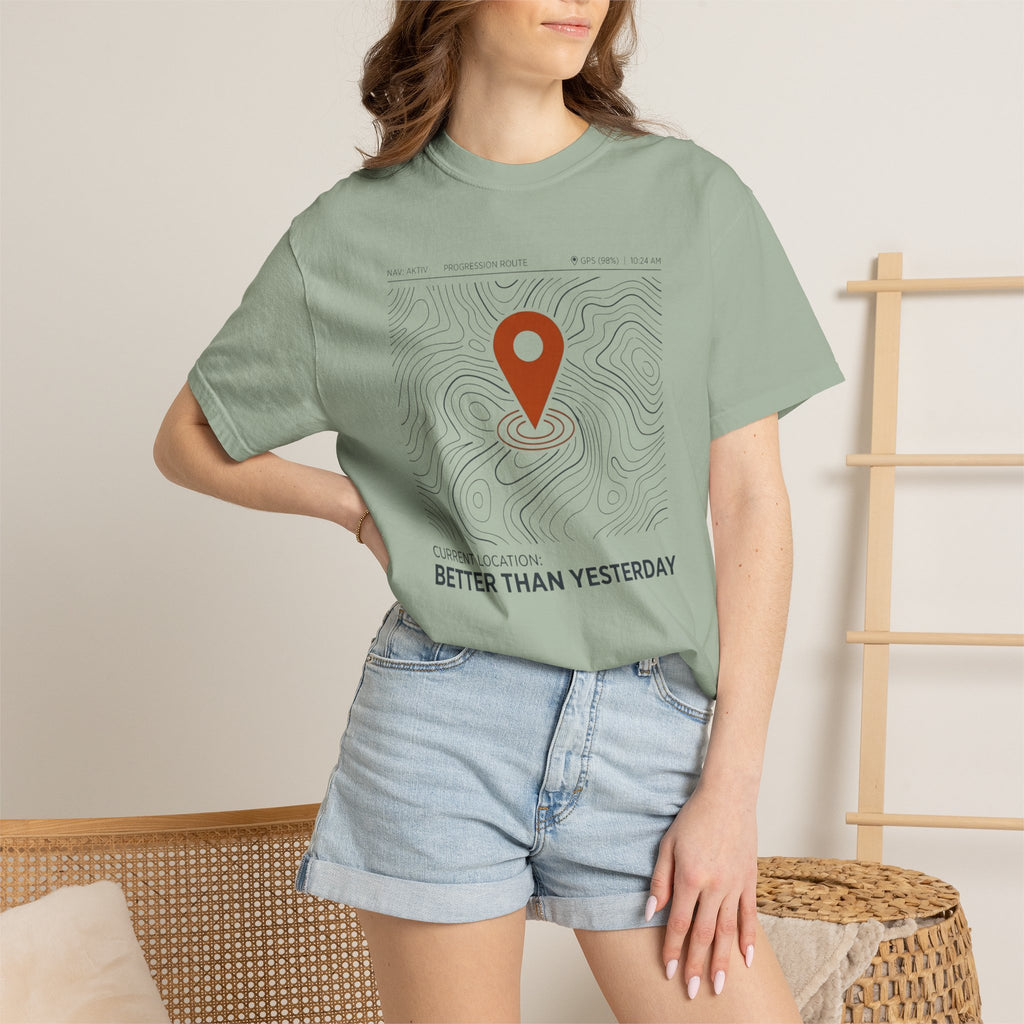 Current Location Better Than Yesterday - T-Shirt