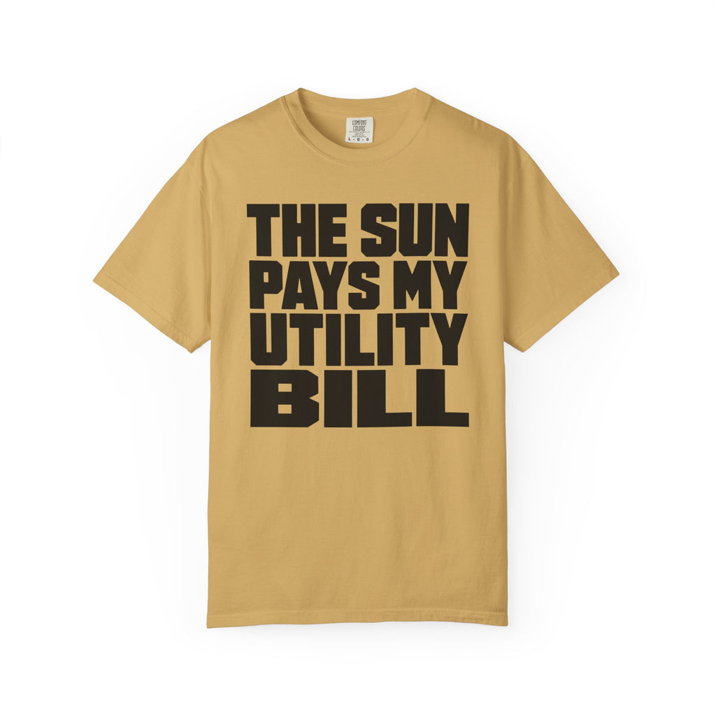 The Sun Pays My Utility Bill - T-Shirt