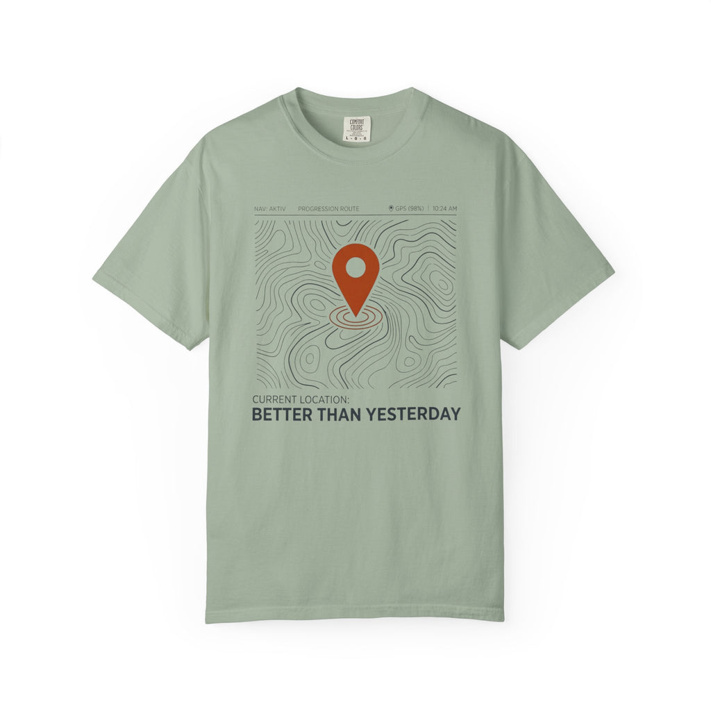 Current Location Better Than Yesterday - T-Shirt