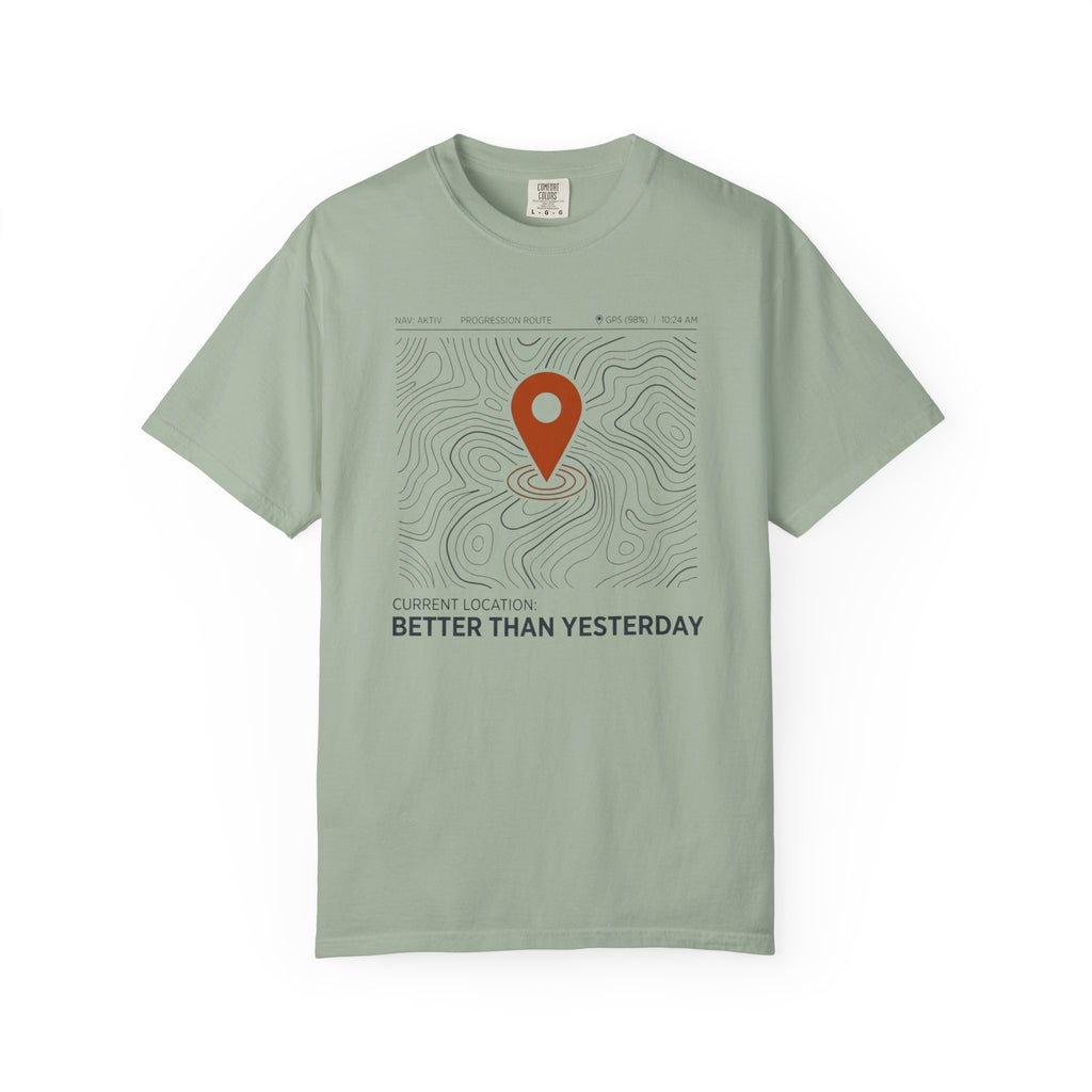 Current Location Better Than Yesterday - T-Shirt