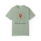 Current Location Better Than Yesterday - T-Shirt