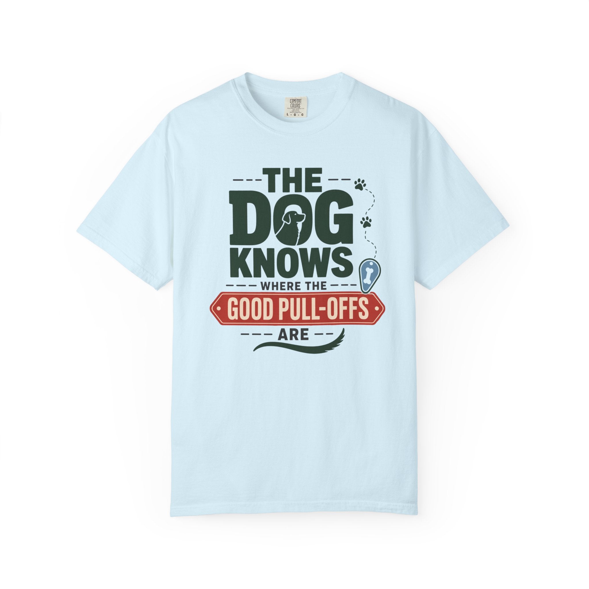 The Dog Knows Where The Good Pull Offs Are - T-Shirt