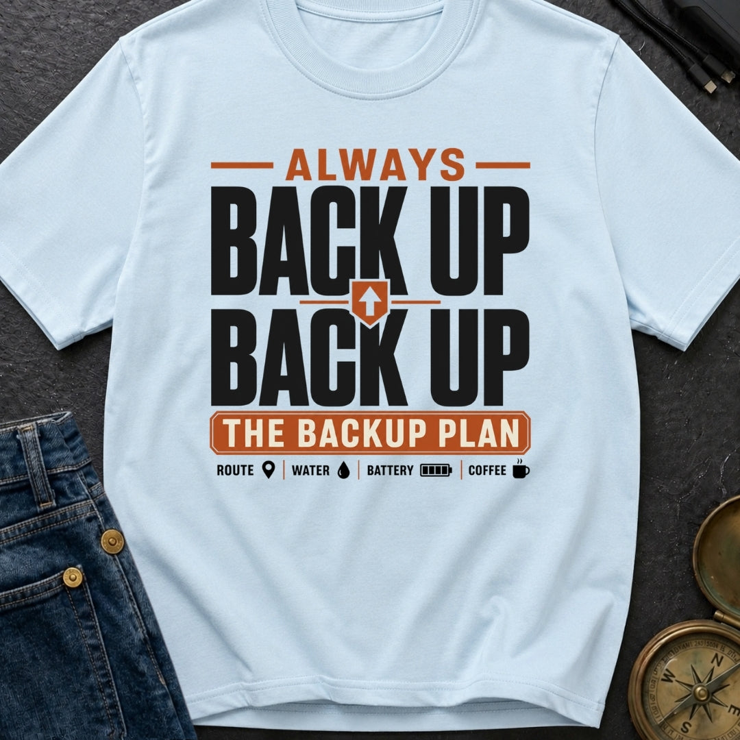 Back Up The Backup - T-Shirt