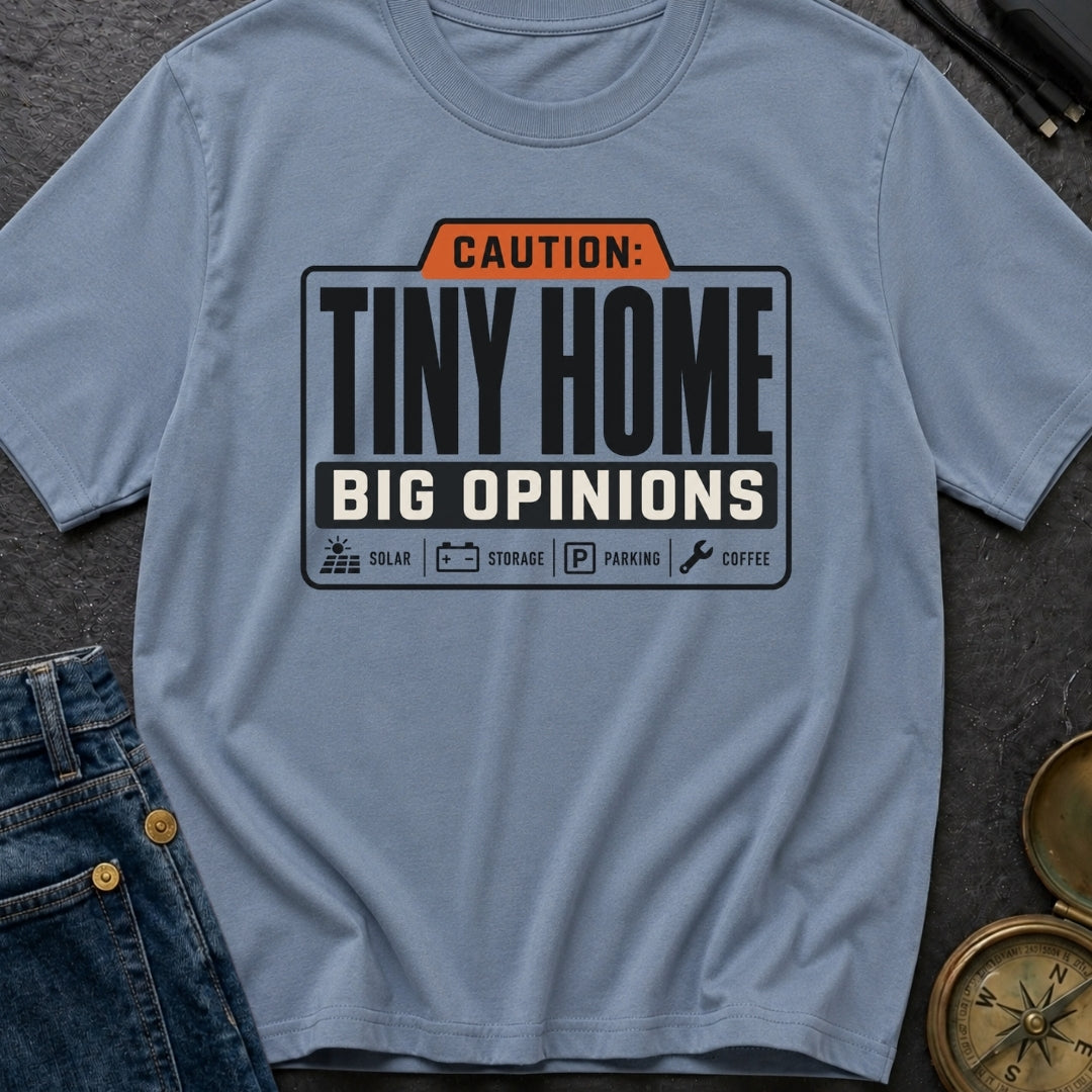 Tiny Home Big Opinions - T-Shirt