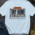 Tiny Home Big Opinions - T-Shirt