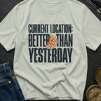 Location Better Than Yesterday - T-Shirt