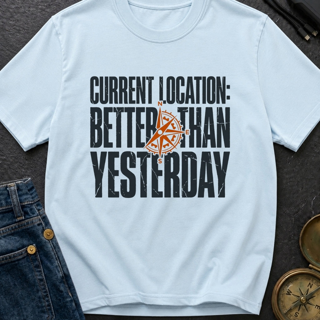 Location Better Than Yesterday - T-Shirt