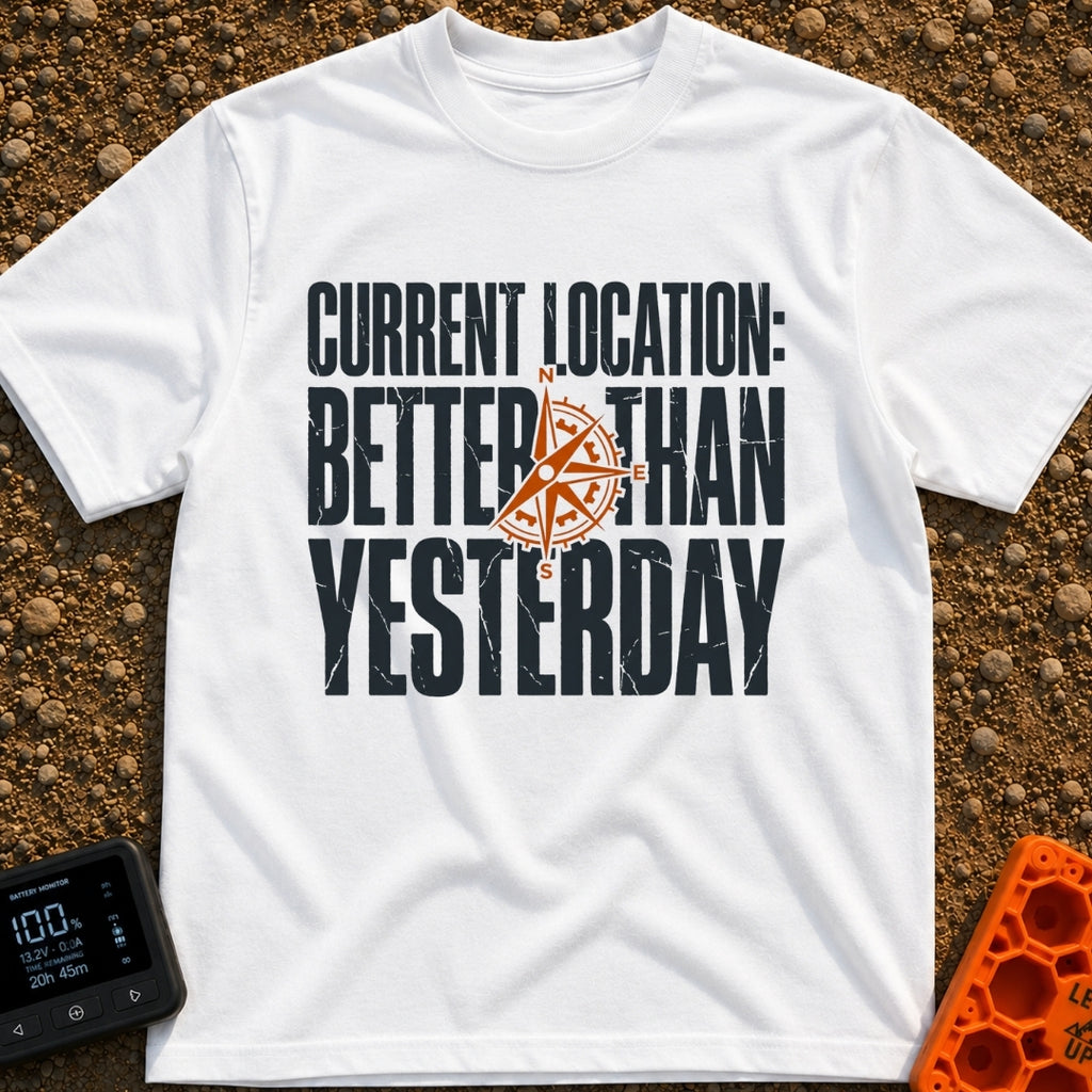 Location Better Than Yesterday - T-Shirt in White - A typographic design featuring the phrase "CURRENT LOCATION: BETTER...