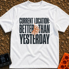 Location Better Than Yesterday - T-Shirt in White - A typographic design featuring the phrase "CURRENT LOCATION: BETTER...