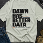 Dawn Has Better Data - T-Shirt