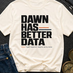 Dawn Has Better Data - T-Shirt
