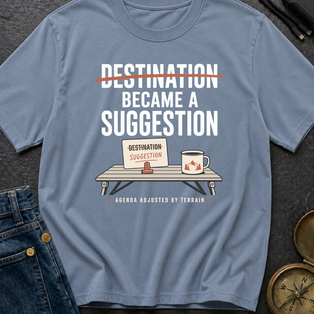 Destination Became A Suggestion - T-Shirt
