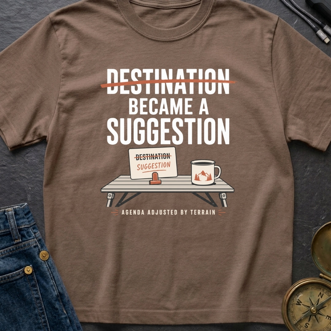 Destination Became A Suggestion - T-Shirt