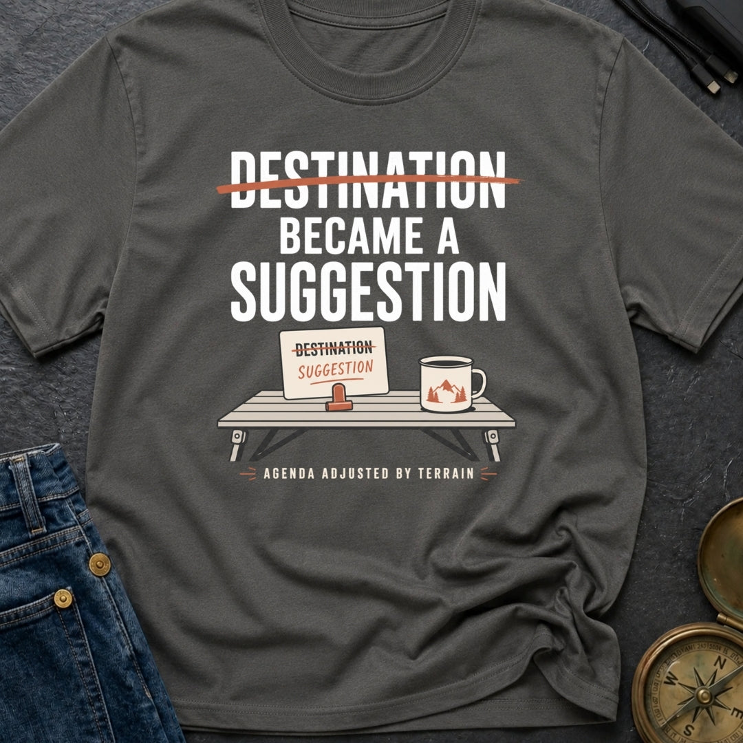 Destination Became A Suggestion - T-Shirt