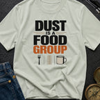 Dust Is A Food Group - T-Shirt