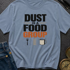 Dust Is A Food Group - T-Shirt