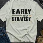 Early Is A Strategy - T-Shirt