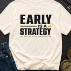 Early Is A Strategy - T-Shirt