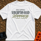 Cancel My Subscription - T-Shirt in White - A text-based design reading "ESCAPING SUBSCRIPTION-BASED HAPPINESS" in a mix...