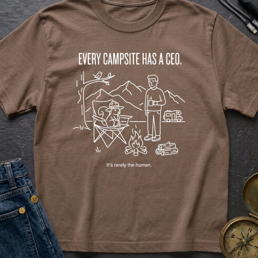 Every Campsite Has A Ceo Its Rarely The Human - T-Shirt