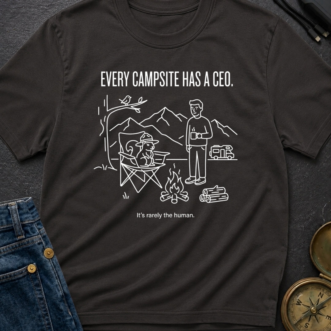 Every Campsite Has A Ceo Its Rarely The Human - T-Shirt