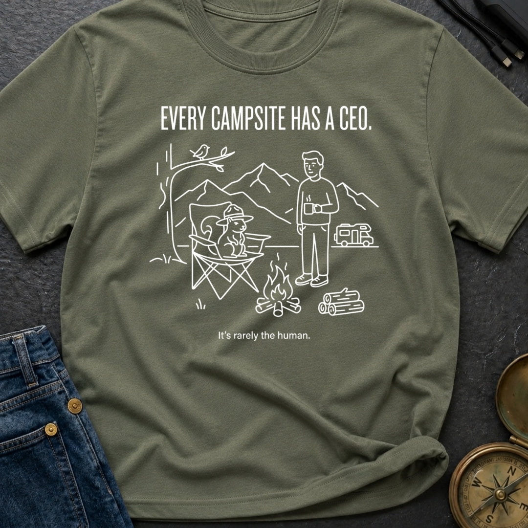 Every Campsite Has A Ceo Its Rarely The Human - T-Shirt