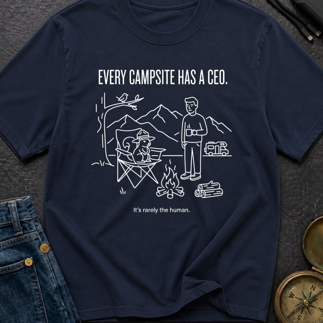 Every Campsite Has A Ceo Its Rarely The Human - T-Shirt