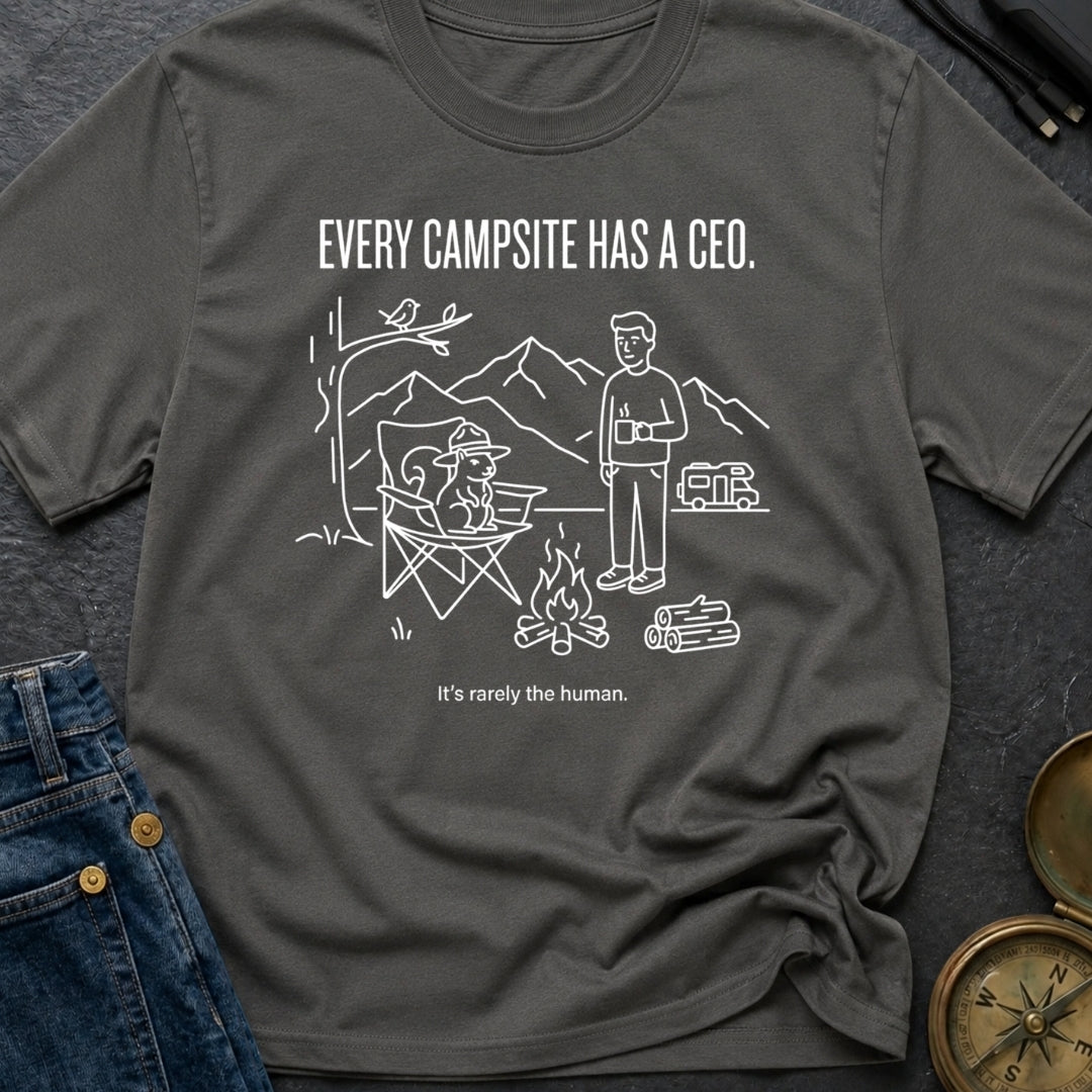 Every Campsite Has A Ceo Its Rarely The Human - T-Shirt