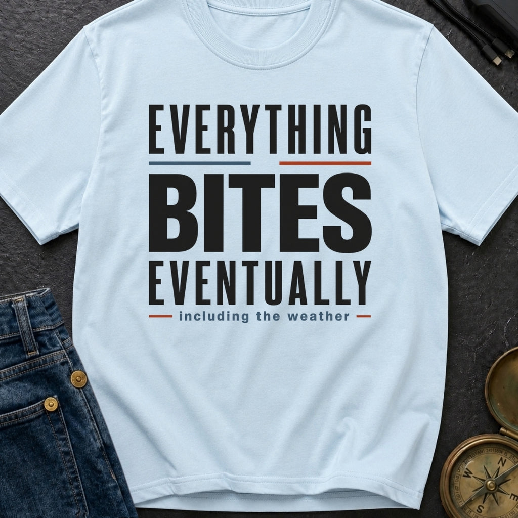 Everything Bites Eventually - T-Shirt