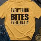 Everything Bites Eventually - T-Shirt