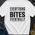 Everything Bites Eventually - T-Shirt
