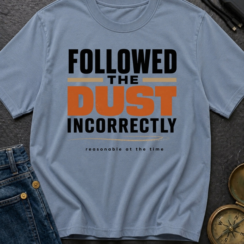 Followed The Dust Incorrectly - T-Shirt