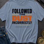Followed The Dust Incorrectly - T-Shirt