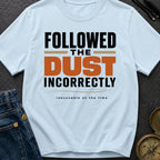 Followed The Dust Incorrectly - T-Shirt
