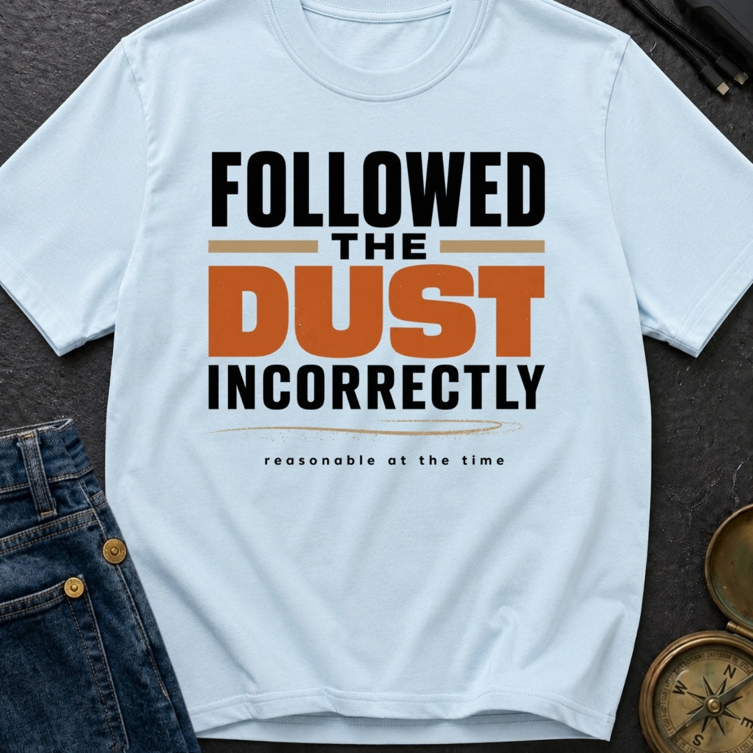 Followed The Dust Incorrectly - T-Shirt