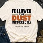 Followed The Dust Incorrectly - T-Shirt