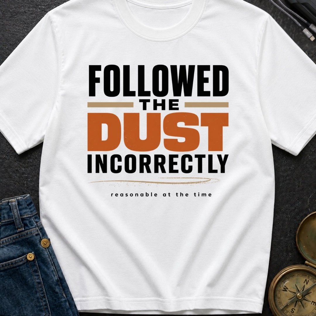 Followed The Dust Incorrectly - T-Shirt