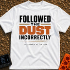 Followed The Wrong Dust - T-Shirt in White - A typography-based design featuring the phrase "FOLLOWED THE DUST...